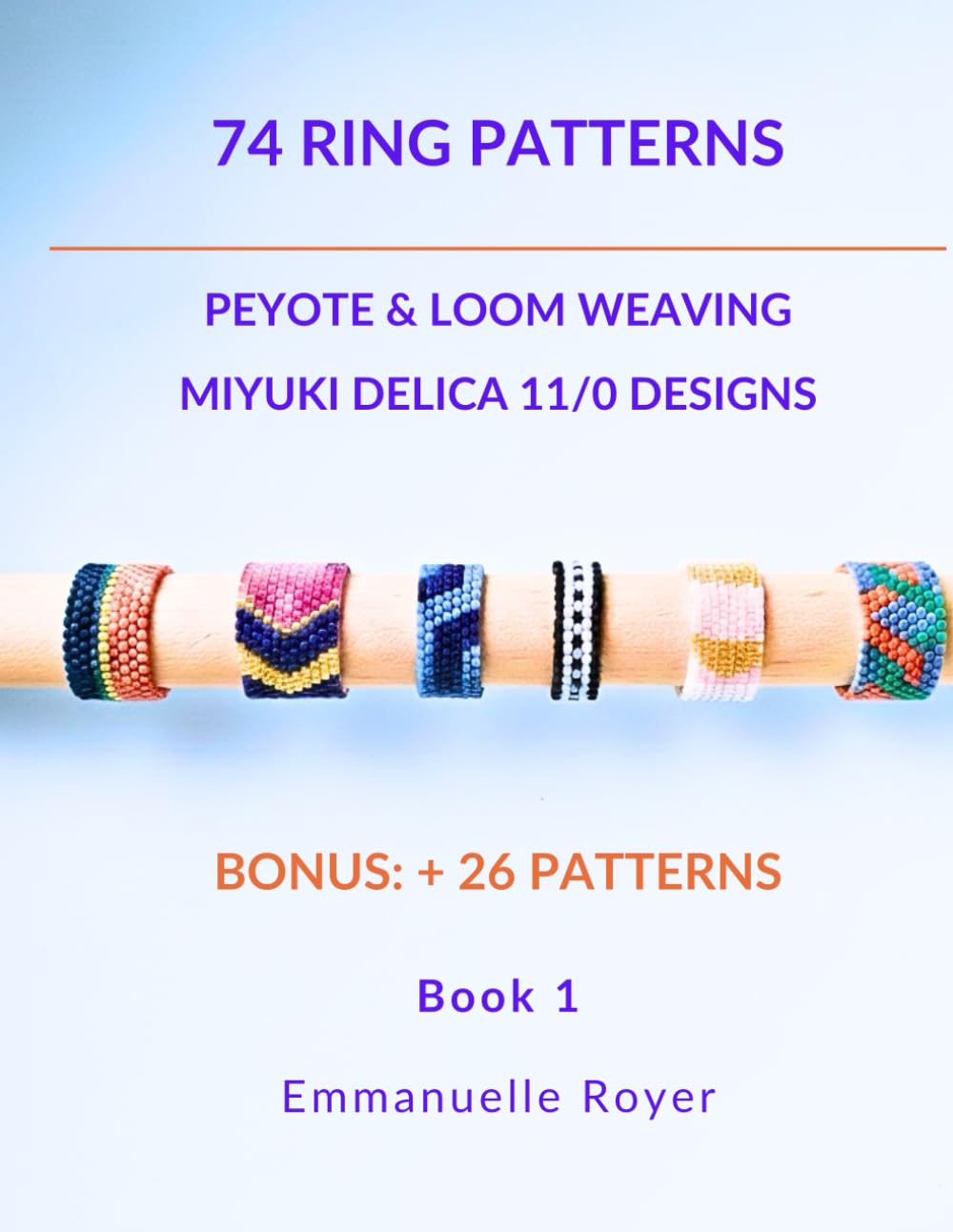 74 Ring Patterns: Loom, Odd & Even Peyote Techniques – 74 Unique Rings + 26 extra Designs for Beginners & Experienced Beaders: Jewelry for adults and teens (Beaded Jewelry & More)