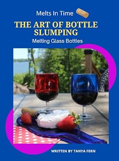 Melts in Time ,The Art of Bottle Slumping: Melting Glass Bottles