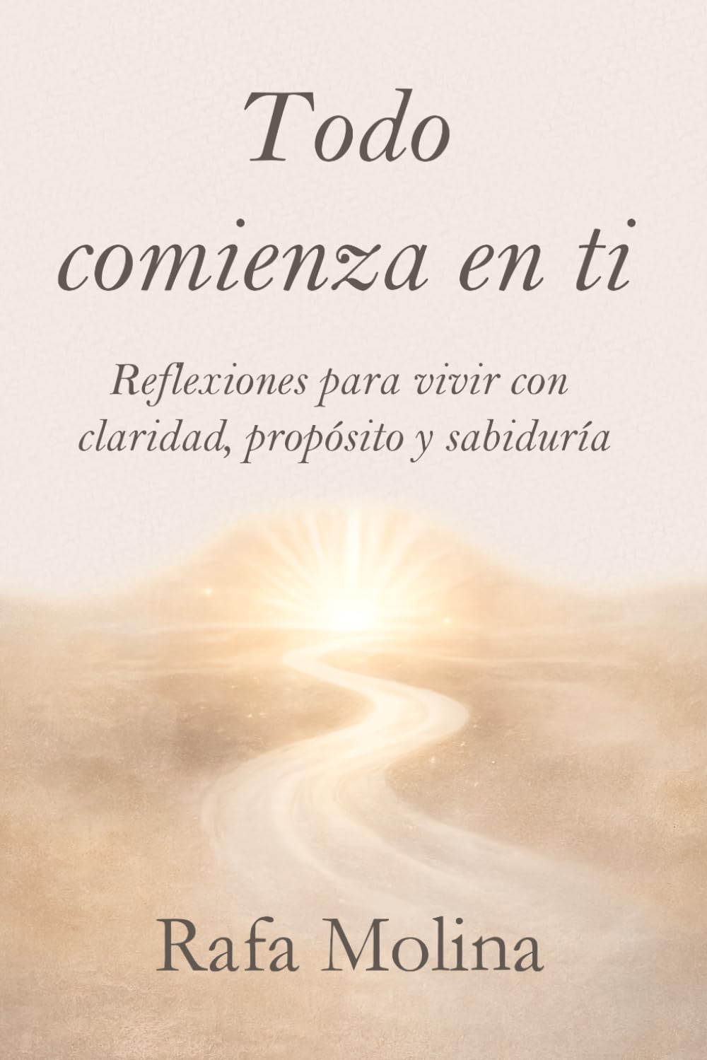 Todo comienza en ti: Reflexiones para vivir con claridad, propósito y sabiduría