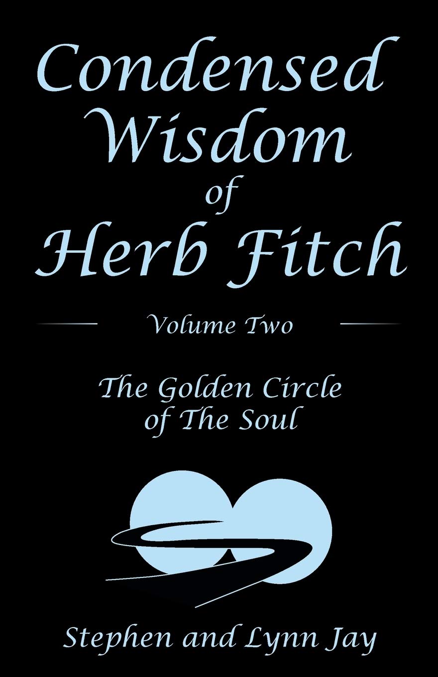 Condensed Wisdom of Herb Fitch Volume Two: The Golden Circle of the Soul: 2