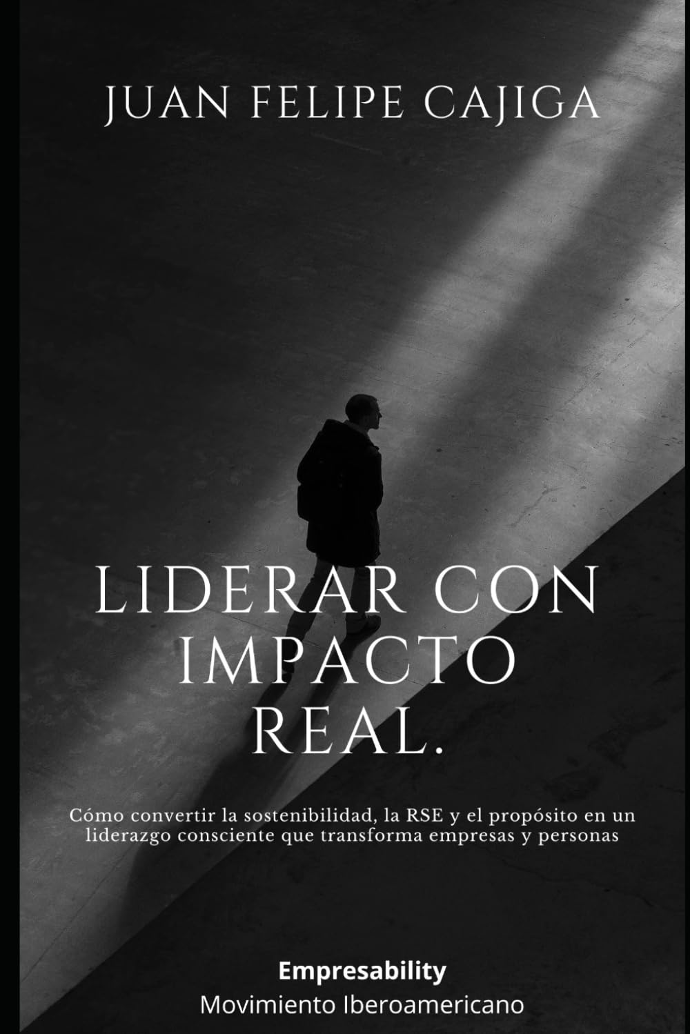 Liderar con Impacto Real.: Cómo convertir la sostenibilidad, la RSE y el propósito en un liderazgo consciente que transforma empresas y personas