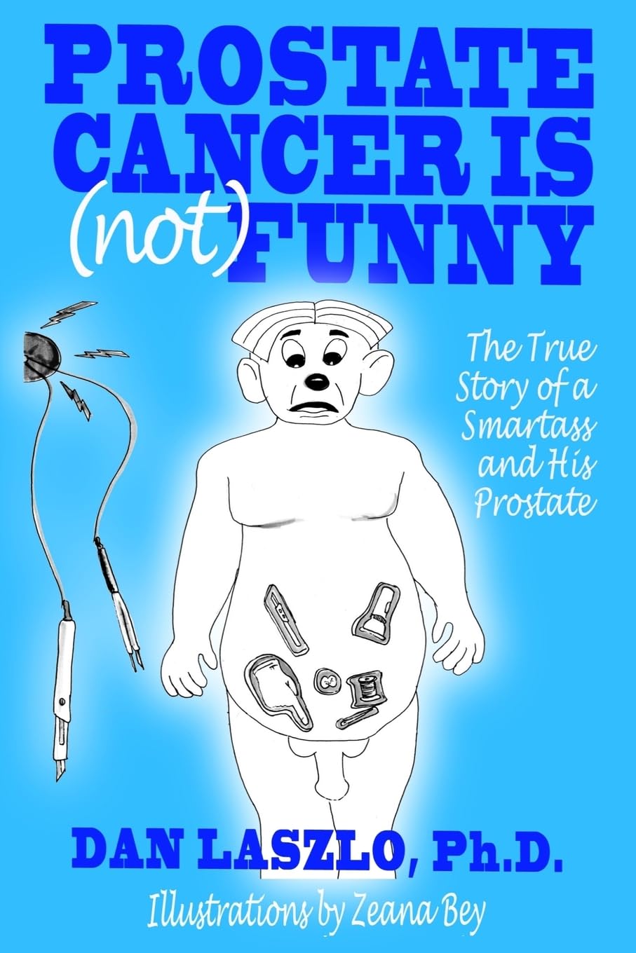 Prostate Cancer is (not) Funny: The True Story of a Smartass and His Prostate