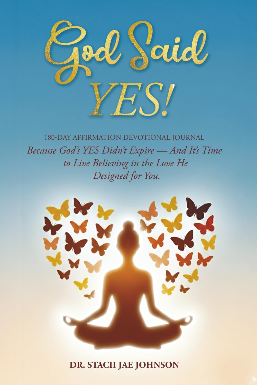 God Said YES!: 180- Day Affirmation Devotional Journal Because God's Yes Didn't Expire - and It's Time to Live Believing in the Love He Designed for You