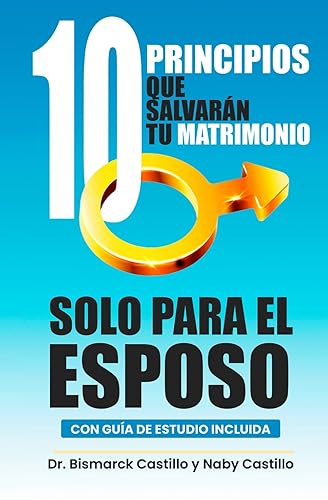 10 PRINCIPICOS QUE SALVARÁN TU MATRIMONIO SOLO PARA EL ESPOSO (Spanish Edition)