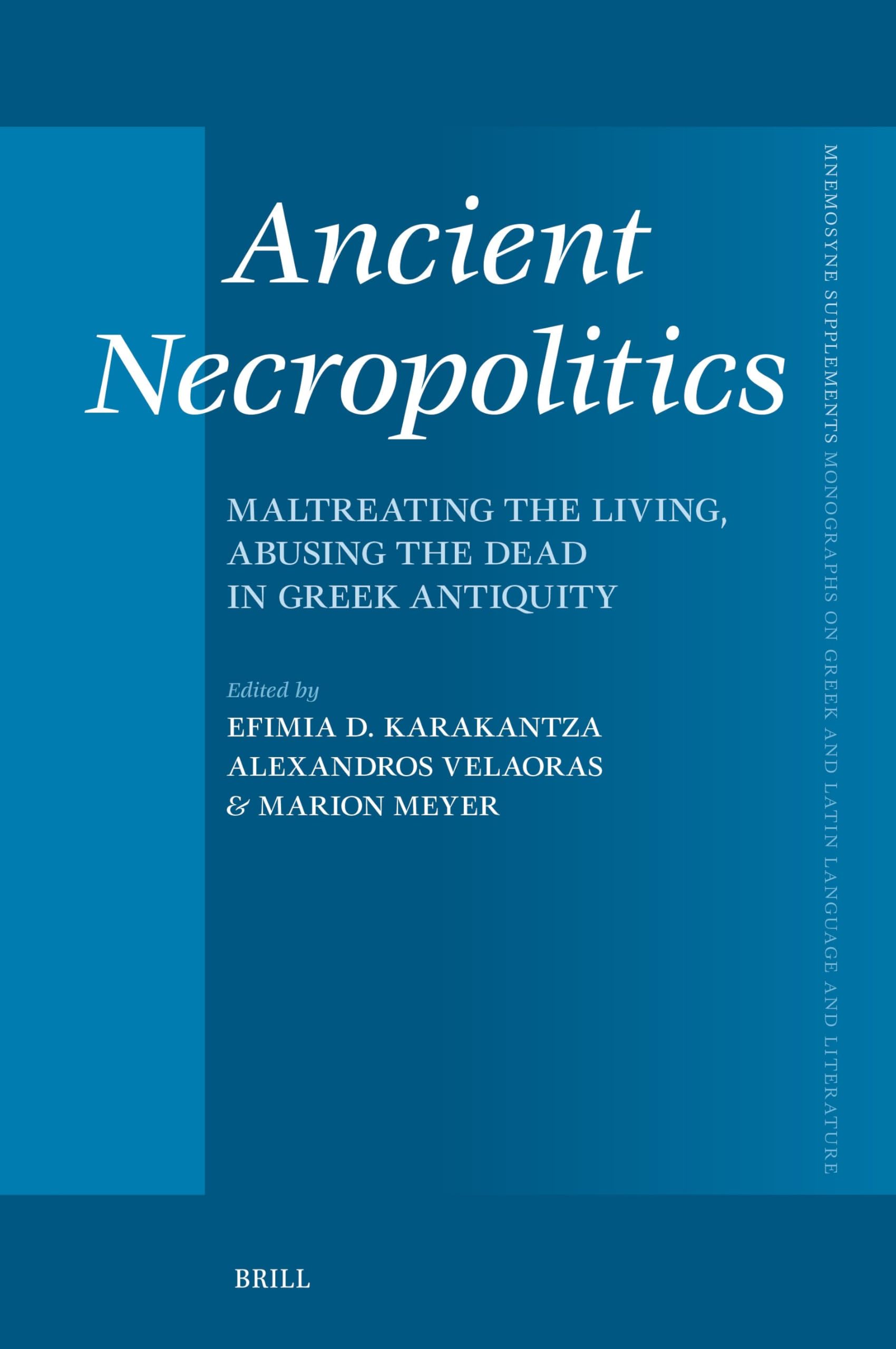 Ancient Necropolitics: Maltreating the Living, Abusing the Dead in Greek Antiquity: 492 (Mnemosyne, Supplements, 492)