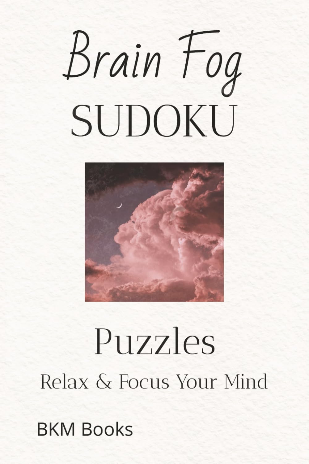 Brain Fog Sudoku Puzzles: Sudoku Puzzles for Brain Fog | Help Calm the Mind, Relax, and Focus | 6x9 inches, 110 Pages | 50+ Puzzles | Solutions Included