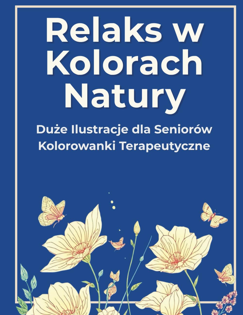 Łatwa kolorowanka przyrodnicza dla seniorów – duże wzory: kwiaty, zwierzęta, motyle i ważki: Terapeutyczne i relaksujące wzory, które redukują stres, ... nastrój i dają radość z prostego kolorowania