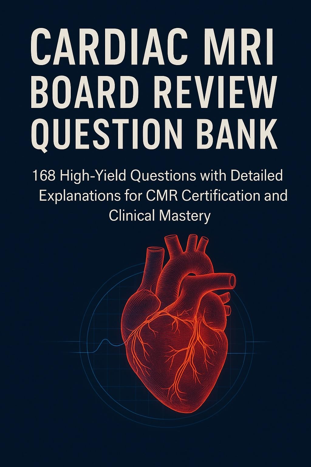 Comprehensive CMR Question Bank: 168 High-Yield Board Review Questions with Explanations