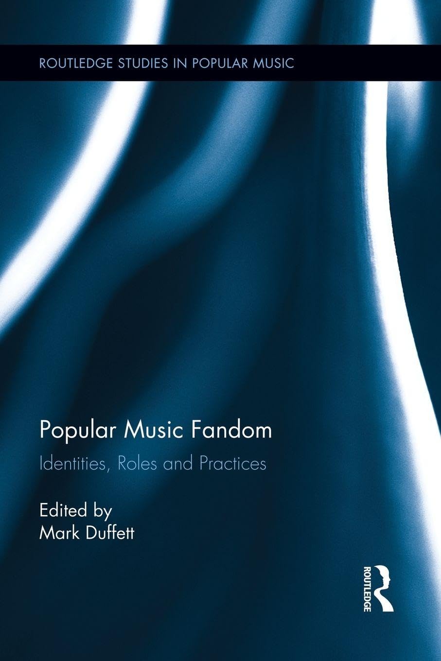 Popular Music Fandom: Identities, Roles and Practices (Routledge Studies in Popular Music)
