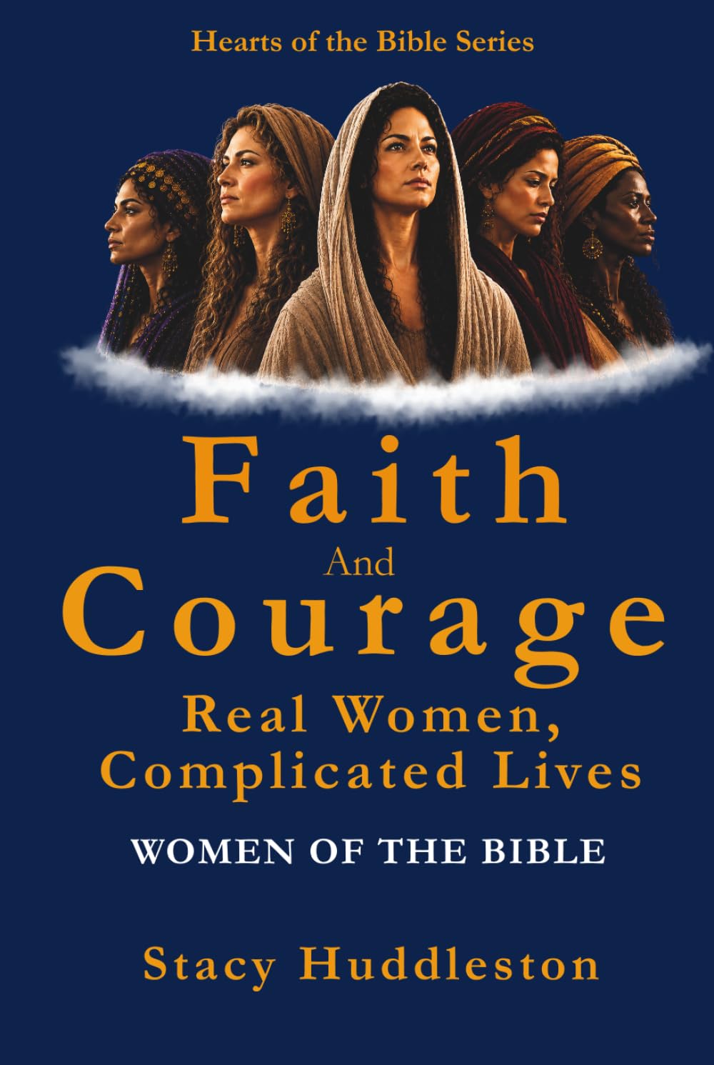 Faith and Courage: Real Women, Complicated Lives: Real Women, Complicated Lives - Women of the Bible (Hearts of the Bible Series)