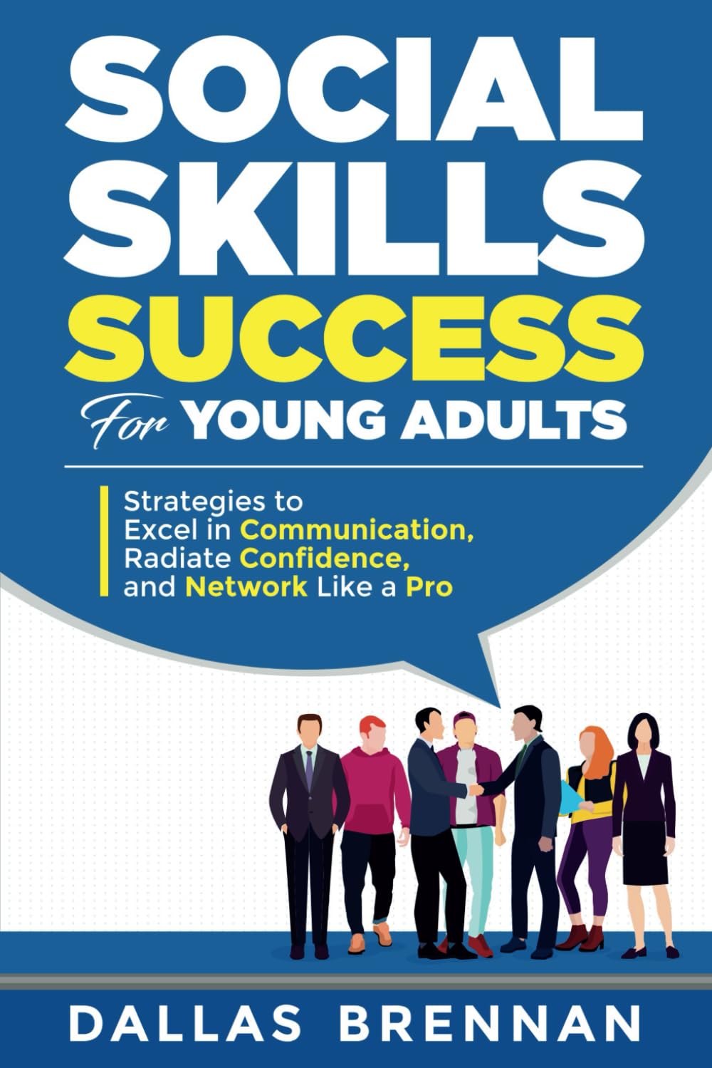 Social Skills Success for Young Adults: Strategies to Conquer Anxiety, Excel in Communication, Radiate Confidence, and Network Like a Pro.