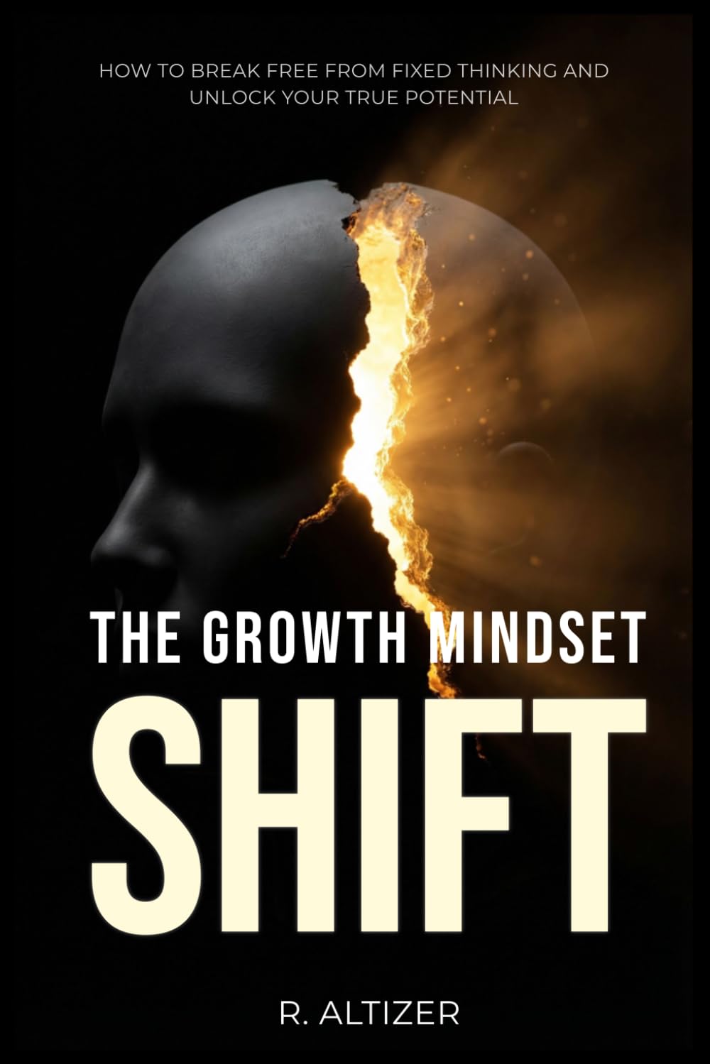 The Growth Mindset Shift: How to Break Free from Fixed Thinking and Unlock Your True Potential
