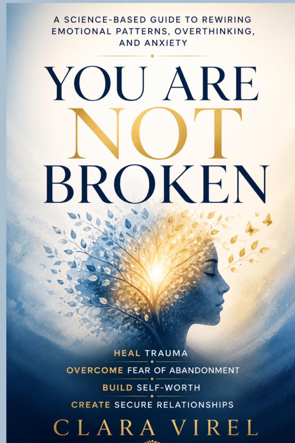 You Are Not Broken: A Science-Based Guide to Rewiring Emotional Patterns, Overthinking, and Anxiety, Heal Trauma, Overcome Fear of Abandonment, Build Self-Worth, and Create Secure Relationships