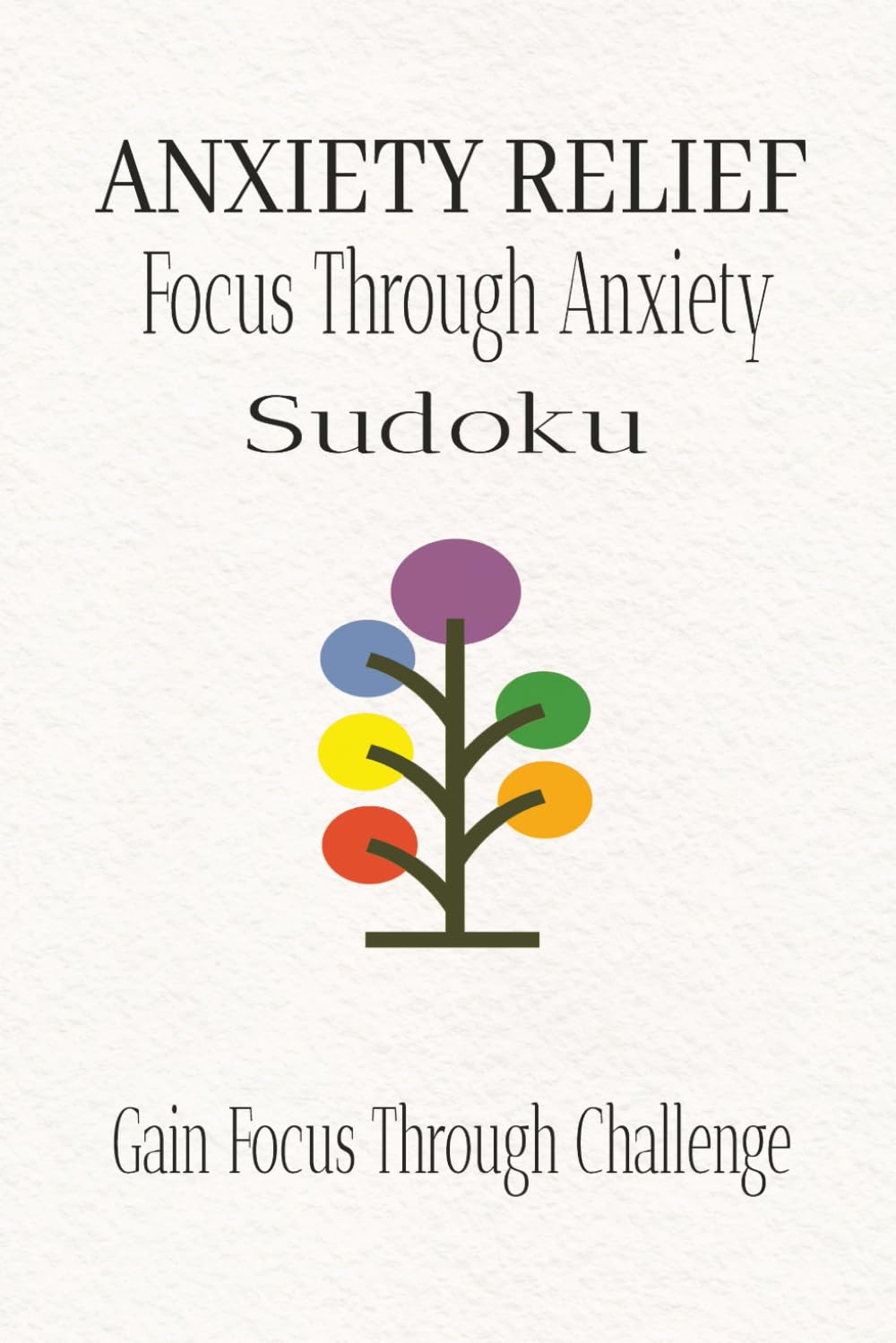 ANXIETY RELIEF | Focus Through Anxiety Sudoku Puzzle Book: Sudoku Puzzles for Anxiety Relief | Help Calm the Mind, Relax and Focus, Eliminate Stress | ... Included (Anxiety Relief Sudoku Series)