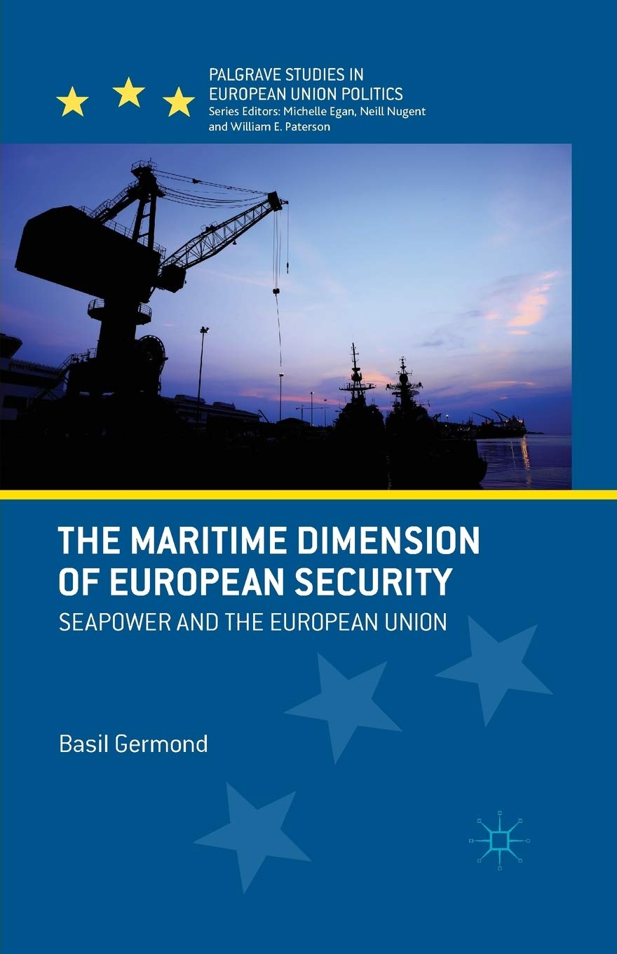 The Maritime Dimension of European Security: Seapower and the European Union (Palgrave Studies in European Union Politics)