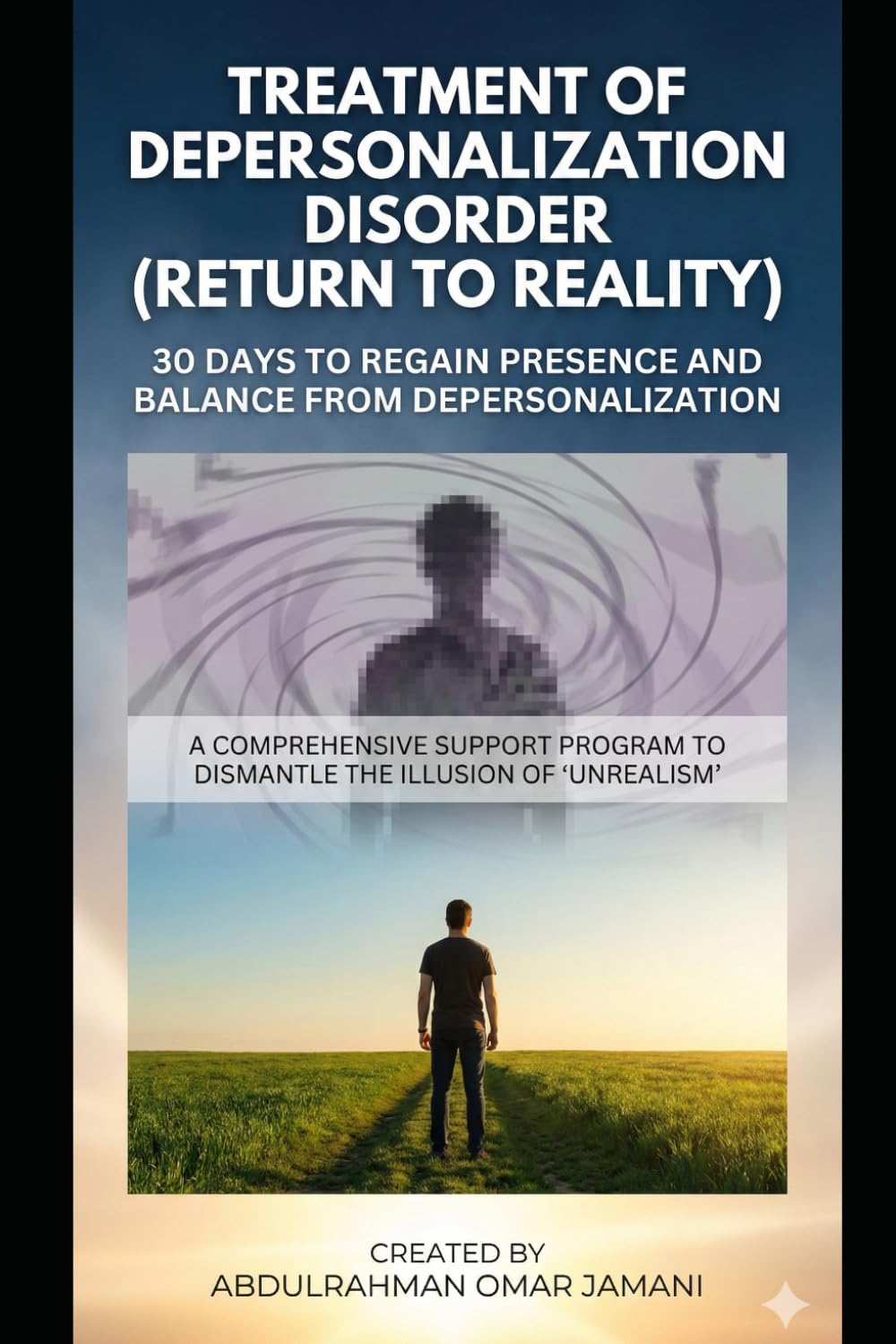 Treatment of depersonalization disorder (return to reality) 30 days to regain presence and balance from depersonalization: A comprehensive support program to dismantle the illusion of "unrealism""