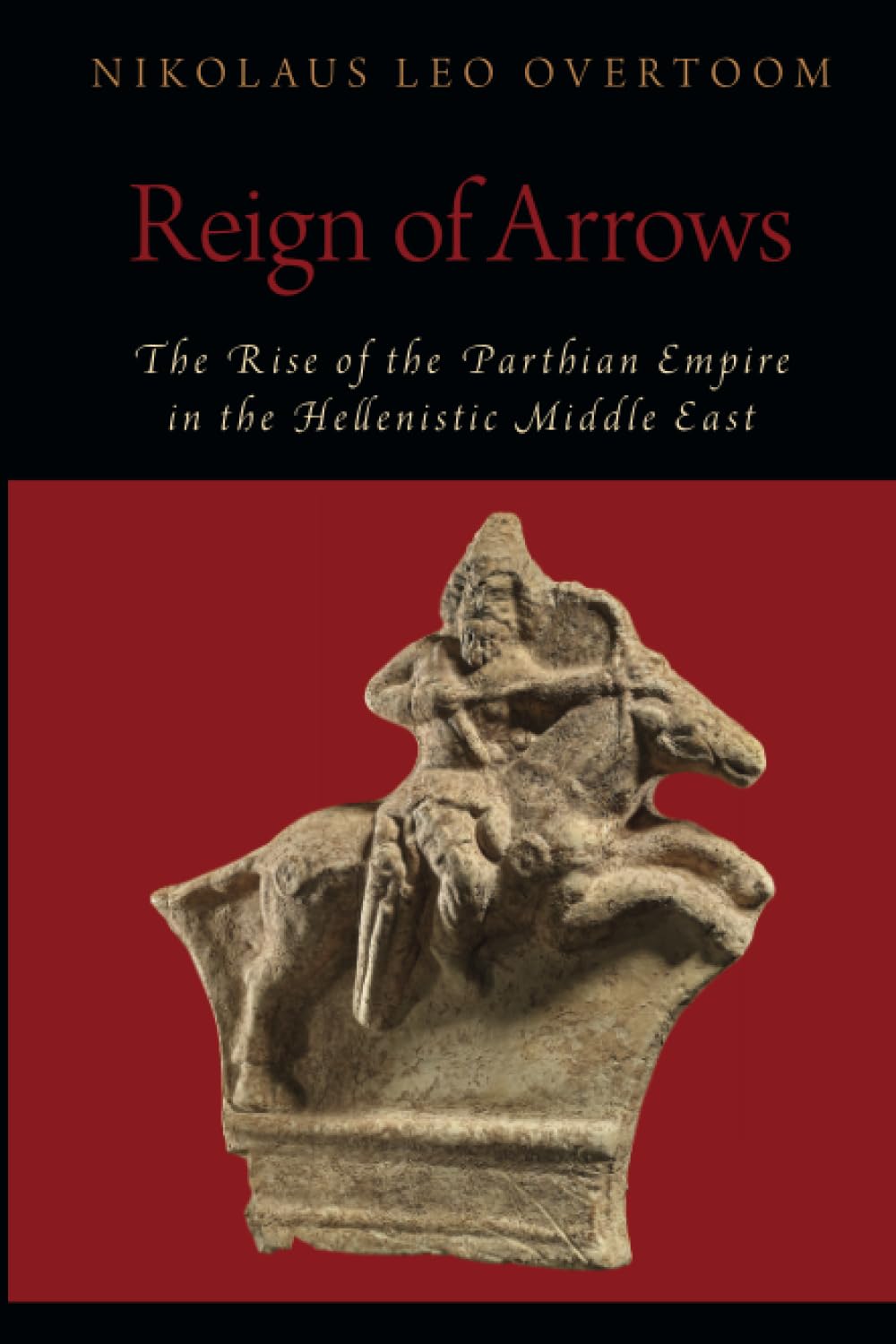 Reign of Arrows: The Rise of the Parthian Empire in the Hellenistic Middle East (OXFORD STUDIES IN EARLY EMPIRES SERIES)