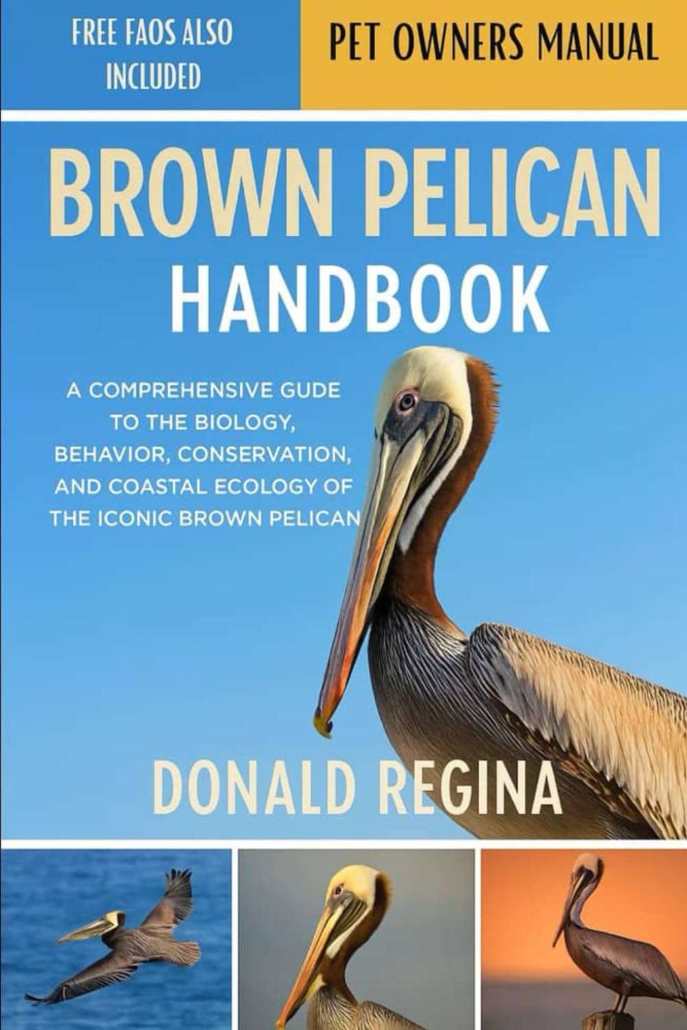 BROWN PELICAN HANDBOOK: A Comprehensive Guide to the Biology, Behavior, Conservation, and Coastal Ecology of the Iconic Brown Pelican.