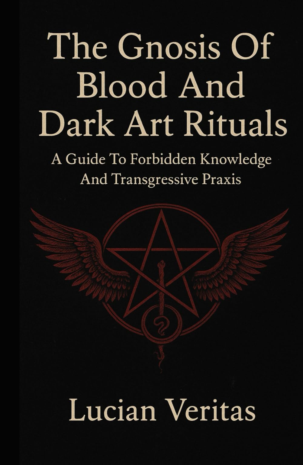 The Gnosis Of Blood And Dark Art Rituals: A Guide To Forbidden Knowledge And Transgressive Praxis