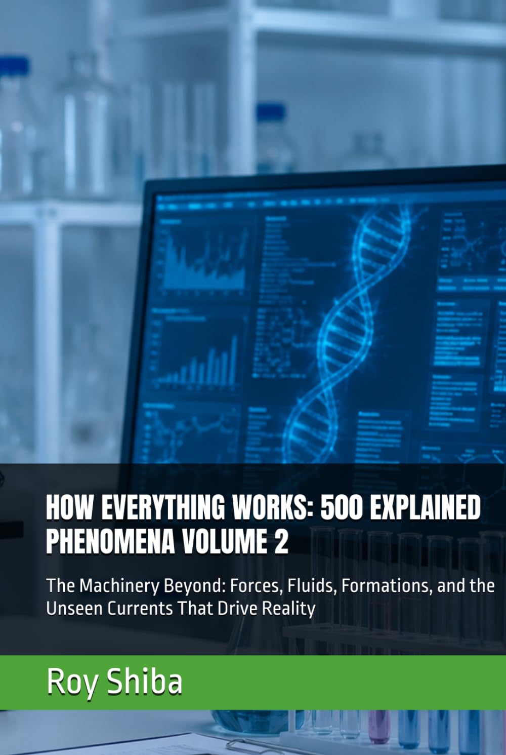HOW EVERYTHING WORKS: 500 EXPLAINED PHENOMENA VOLUME 2: The Machinery Beyond: Forces, Fluids, Formations, and the Unseen Currents That Drive Reality