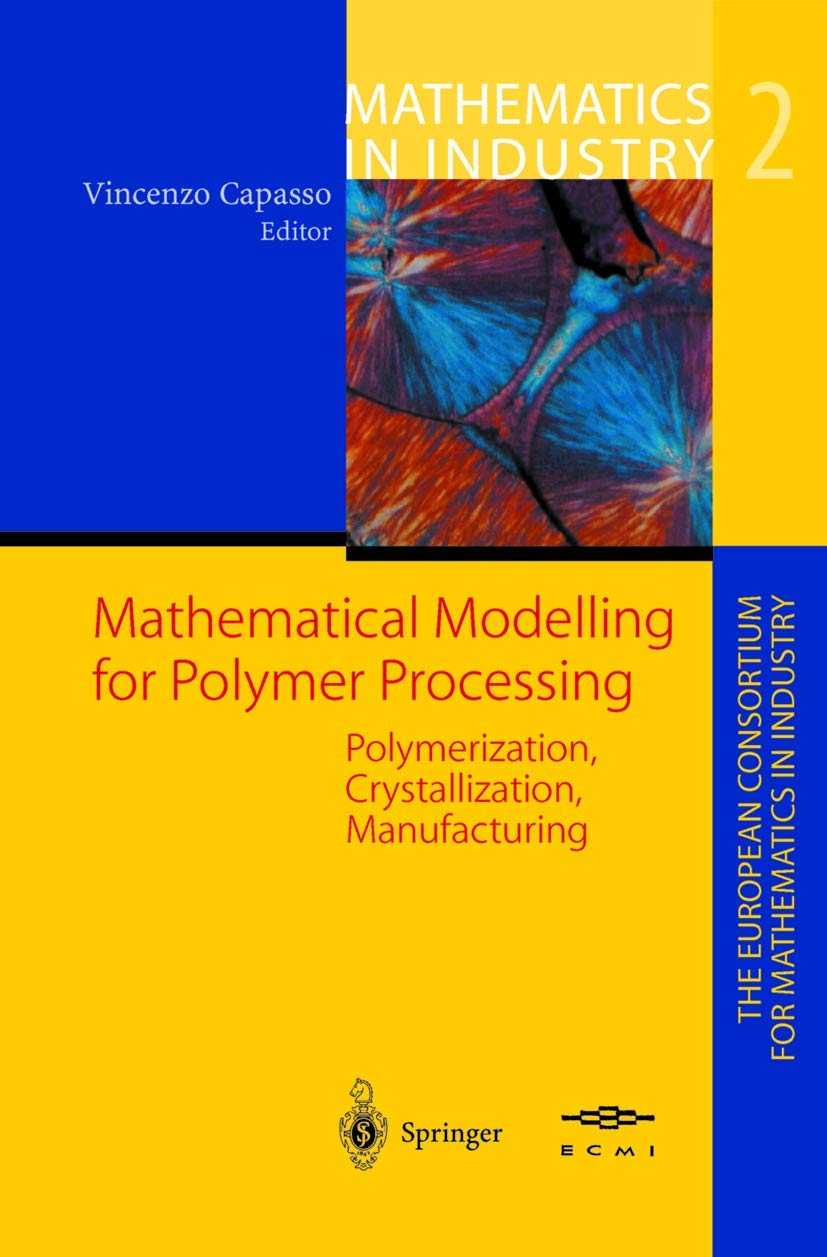 Mathematical Modelling for Polymer Processing: Polymerization, Crystallization, Manufacturing: 2 (Mathematics in Industry)