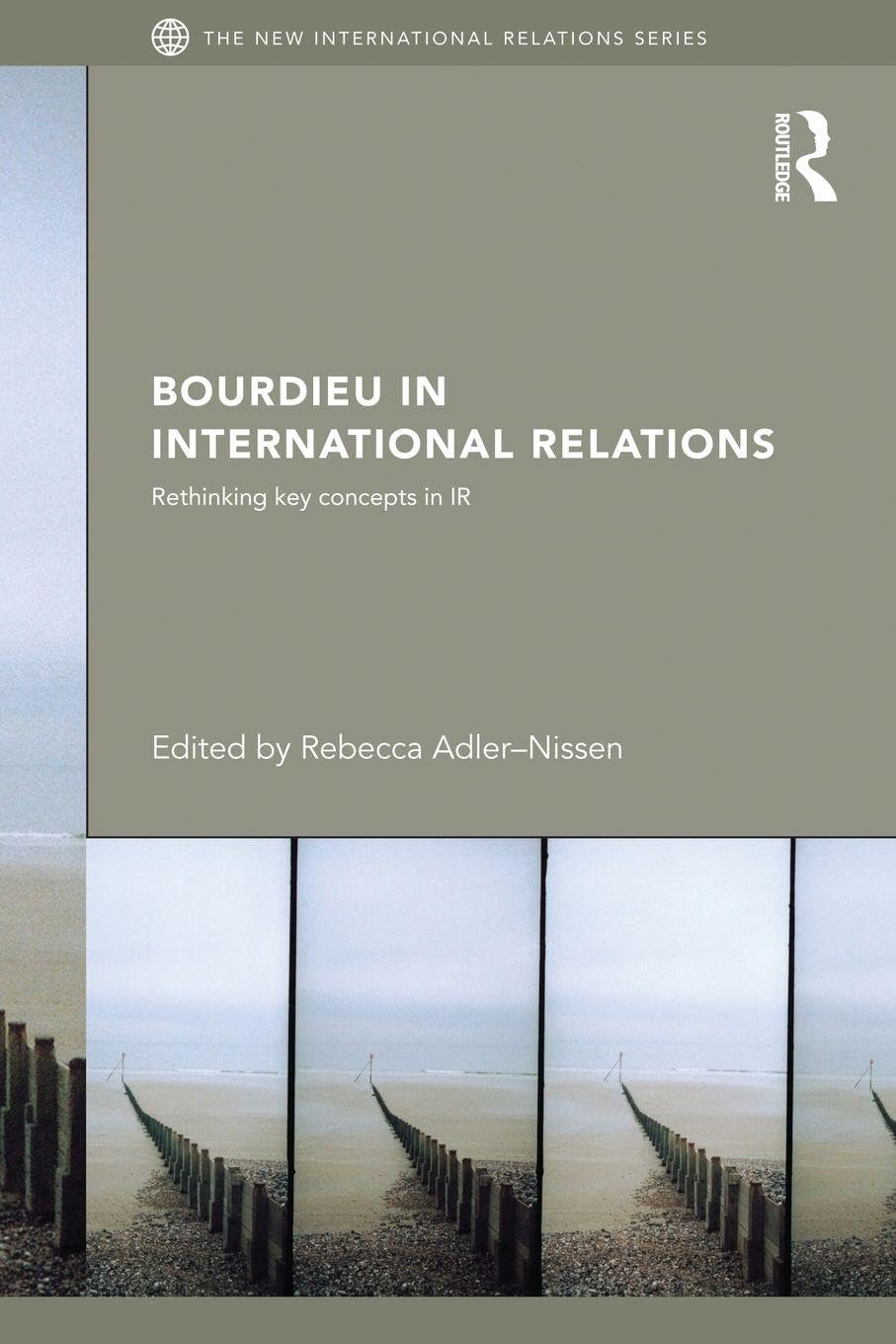 Bourdieu in International Relations: Rethinking Key Concepts in IR (New International Relations)