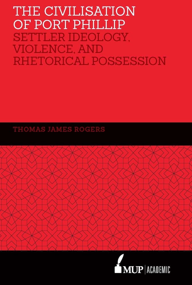 Buy The Civilisation of Port Phillip: Settler ideology, violence, and rhetorical possession — BookShops.in