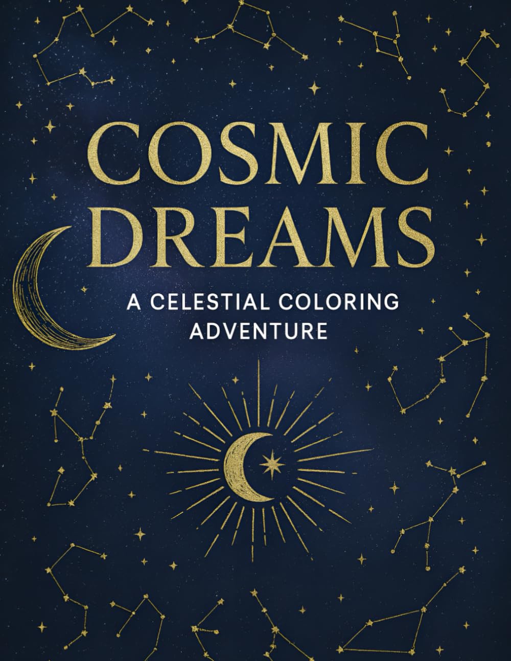 Cosmic Dreams - A Celestial Coloring Adventure: Explore Stars, Moons & Zodiac Art in 50 Unique Designs for Teens and Adults (The ColorRush Collection)