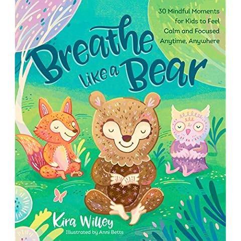 Breathe Like a Bear: 30 Mindful Moments for Kids to Feel Calm and Focused Anytime, Anywhere (Mindfulness Moments for Kids) Cover