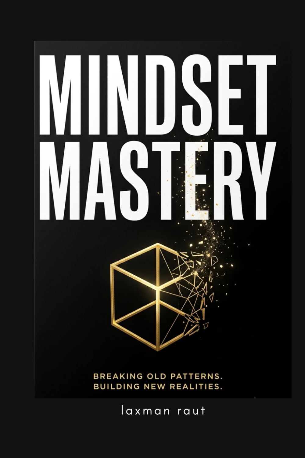 MINDSET MASTERY: Rewire Your Thinking, Rebuild Your Life: A Practical, Science-Backed Guide to Breaking Limiting Beliefs, Building Emotional ... the Daily Habits (Self Mastery Series)