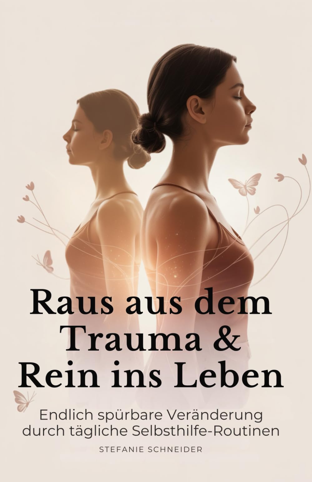 Raus aus dem Trauma & Rein ins Leben: Endlich spürbare Veränderung durch tägliche Selbsthilfe-Routinen
