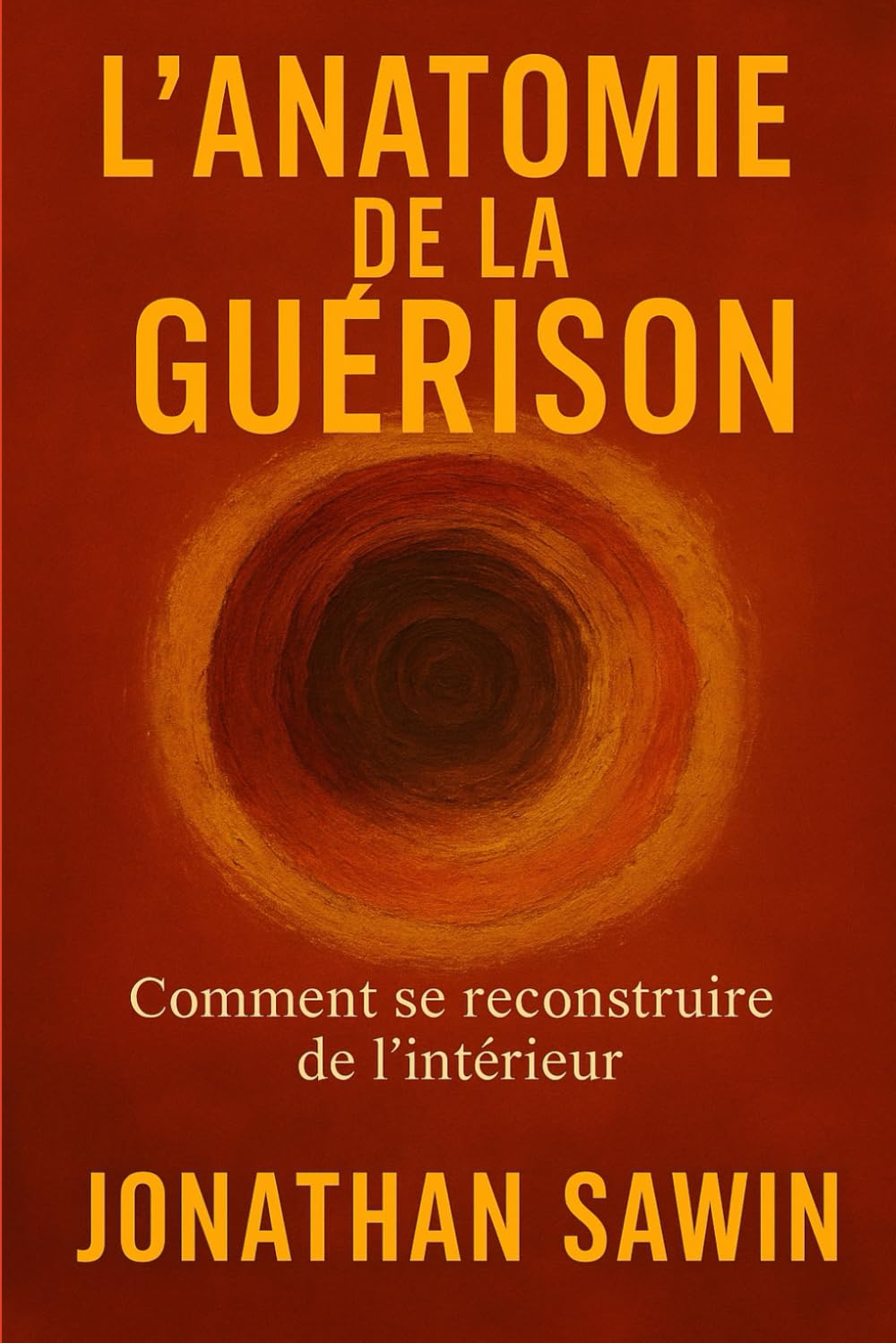 ANATOMIE DE LA GUERISON: Comment se reconstruire de l`intérieur