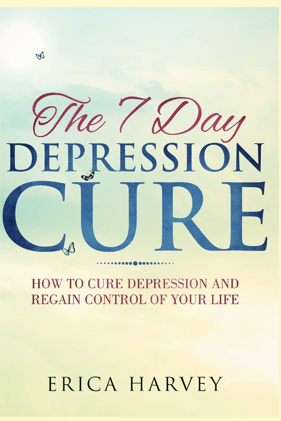 The 7 Day Depression Cure: How to Cure Depression and Regain Control of Your Life
