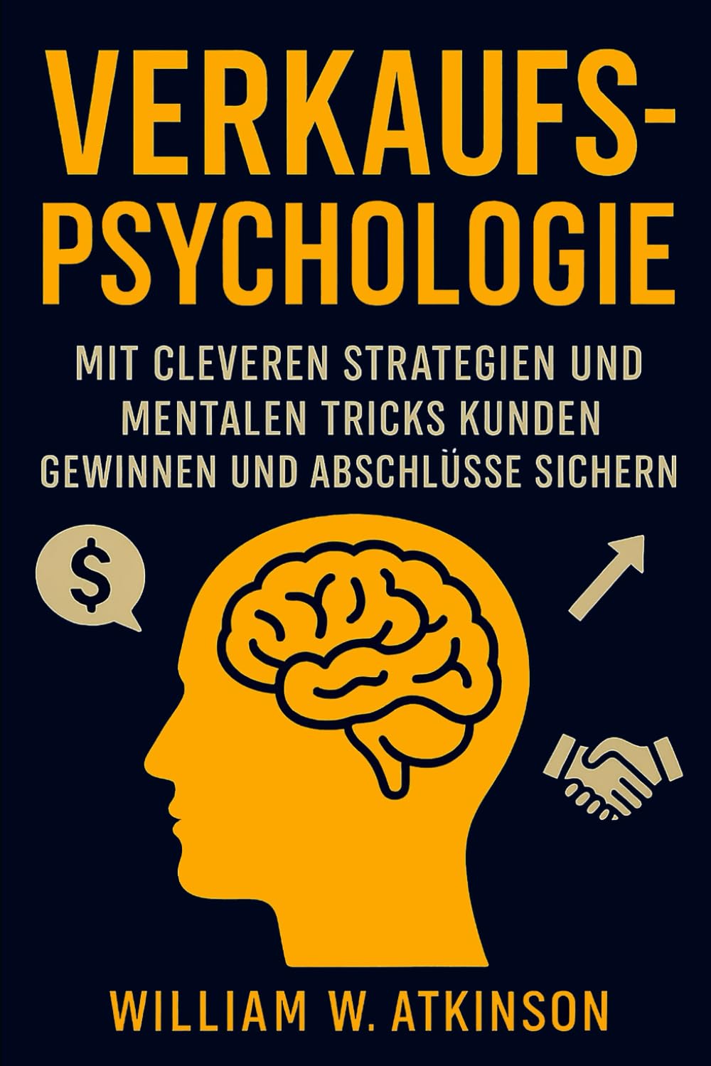 Verkaufspsychologie: Mit cleveren Strategien und mentalen Tricks Kunden gewinnen und Abschlüsse sichern (Persönlichkeitsentwicklung und Unternehmertum)