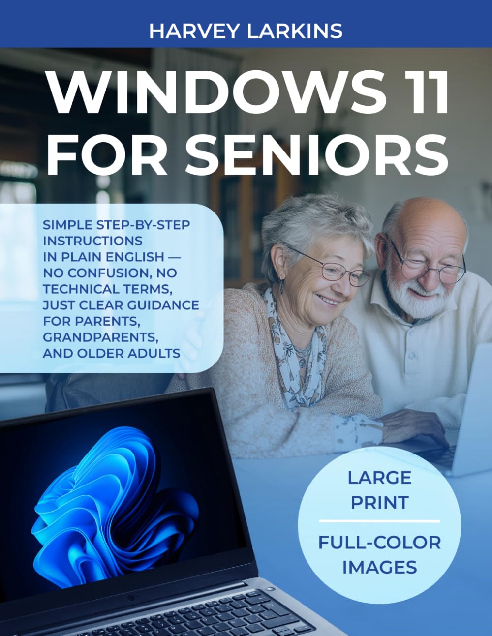WINDOWS 11 FOR SENIORS: Simple step-by-step instructions in plain English — no confusion, no technical terms, just clear guidance for parents,