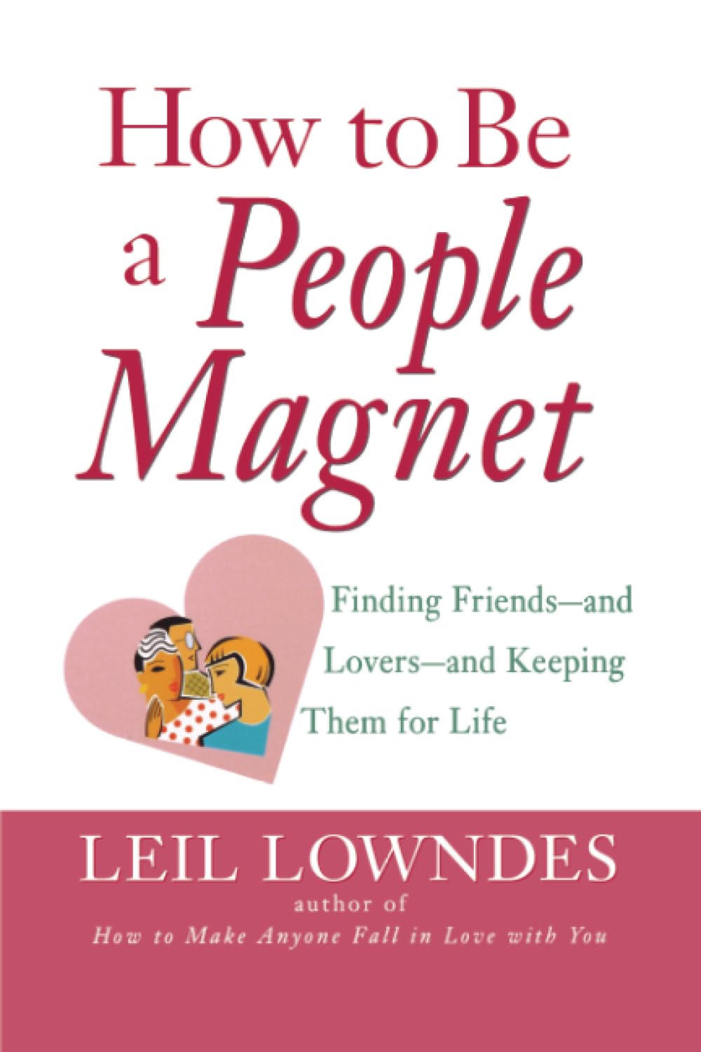How to Be a People Magnet: Finding Friends--And Lovers--And Keeping Them for Life