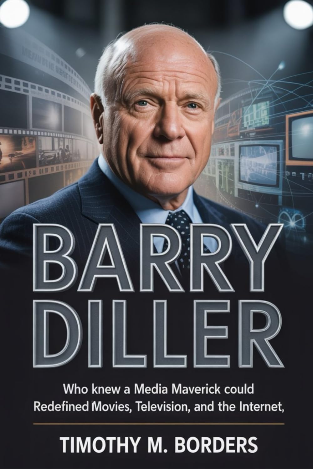 BARRY DILLER: Who Knew a Media Maverick Could Redefine Movies, Television, and the Internet