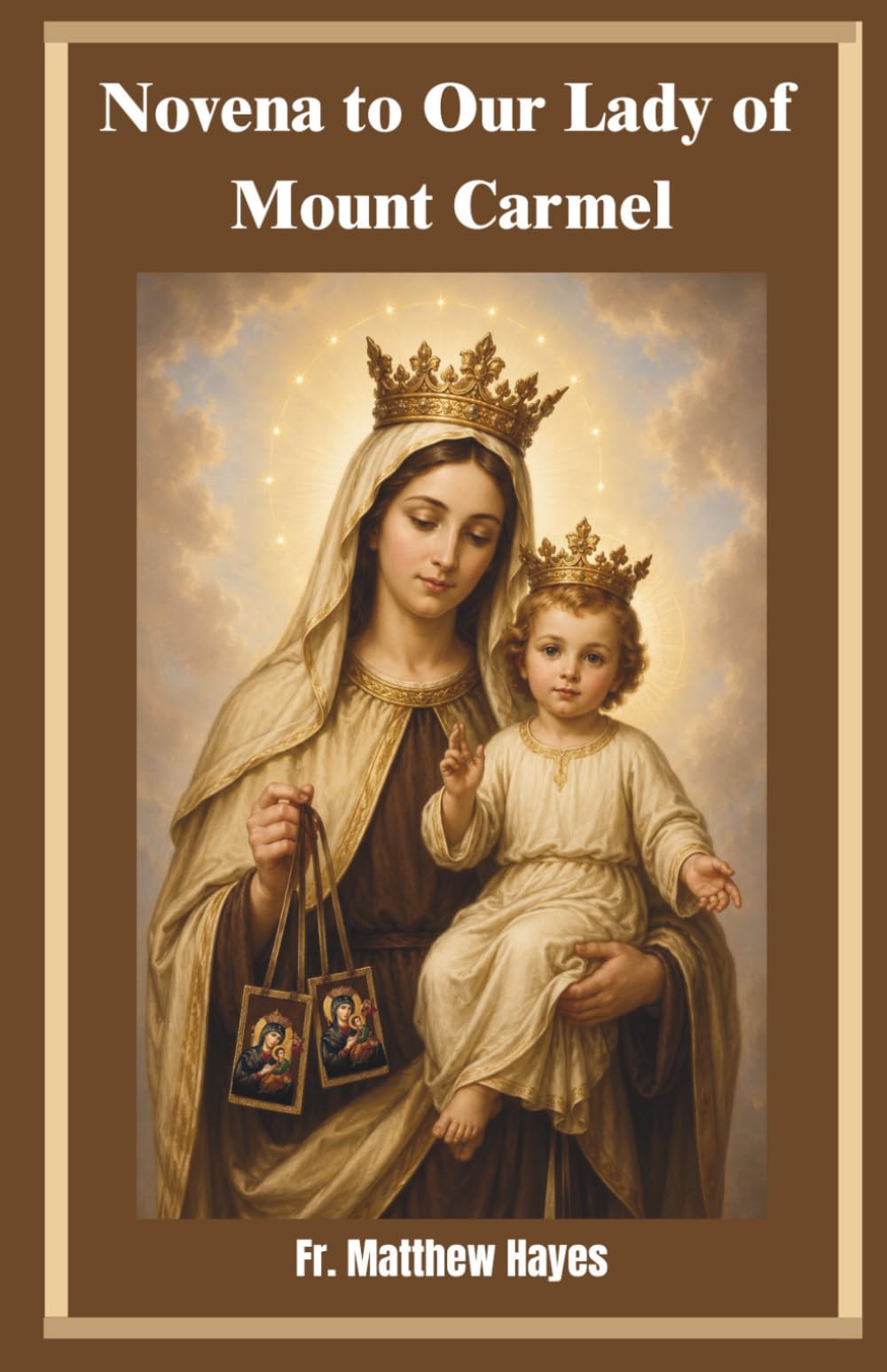 Novena to Our Lady of Mount Carmel: A Carmelite Devotional for Protection, Peace, Healing, and Consecration through the Brown Scapular