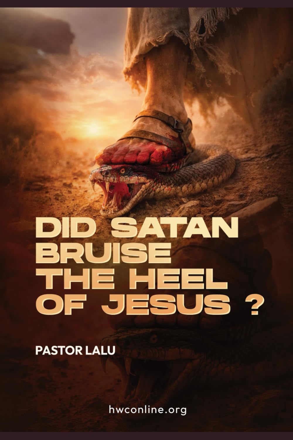 DID SATAN BRUISE THE HEEL OF JESUS ?: Understanding the First Gospel Promise of Christ’s Triumph