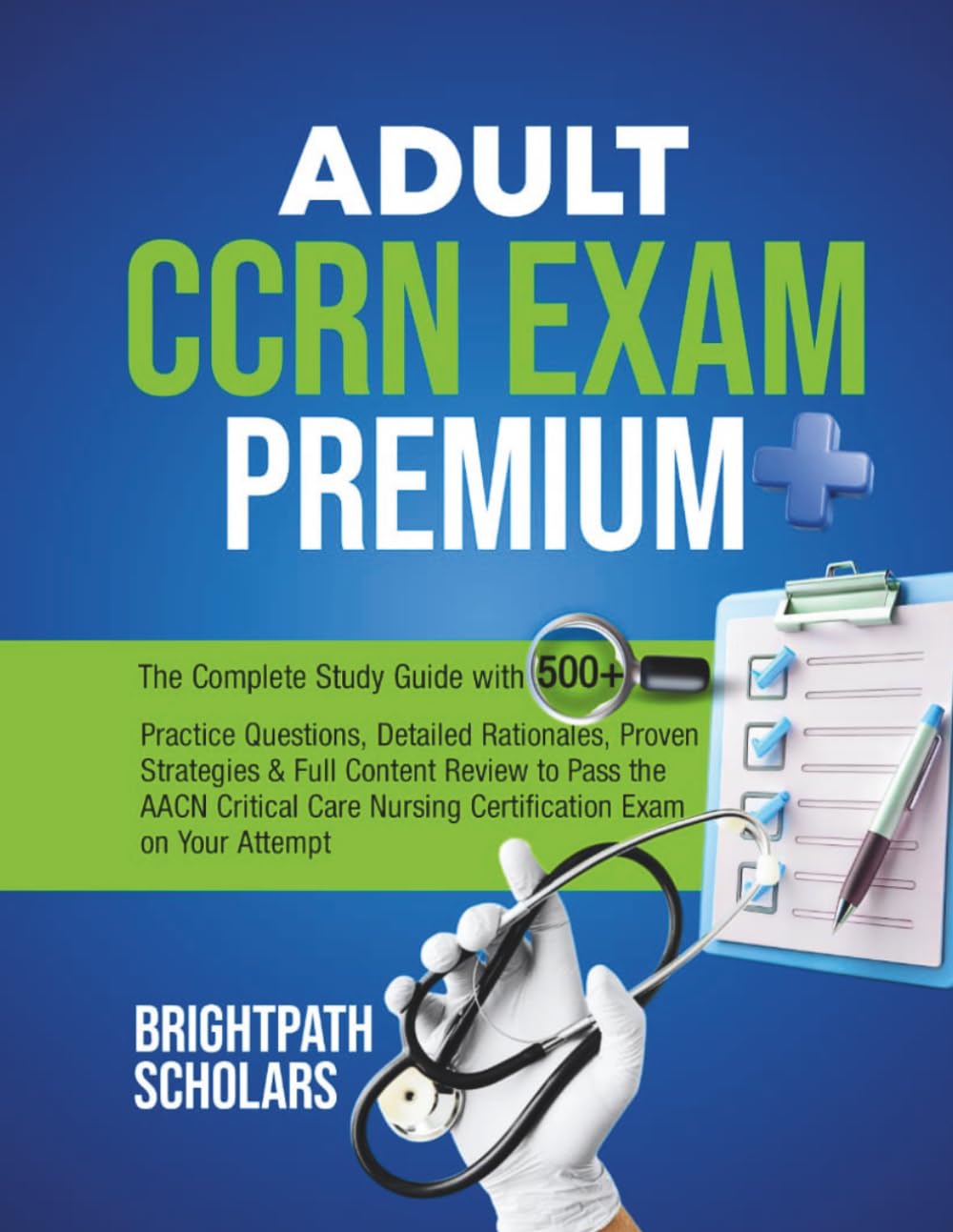 ADULT CCRN EXAM PREMIUM: The Complete Study Guide with 500+ Practice Questions, Detailed Rationales, Proven Strategies & Full Content Review to Pass ... Care Nursing Certification on Your Attempt
