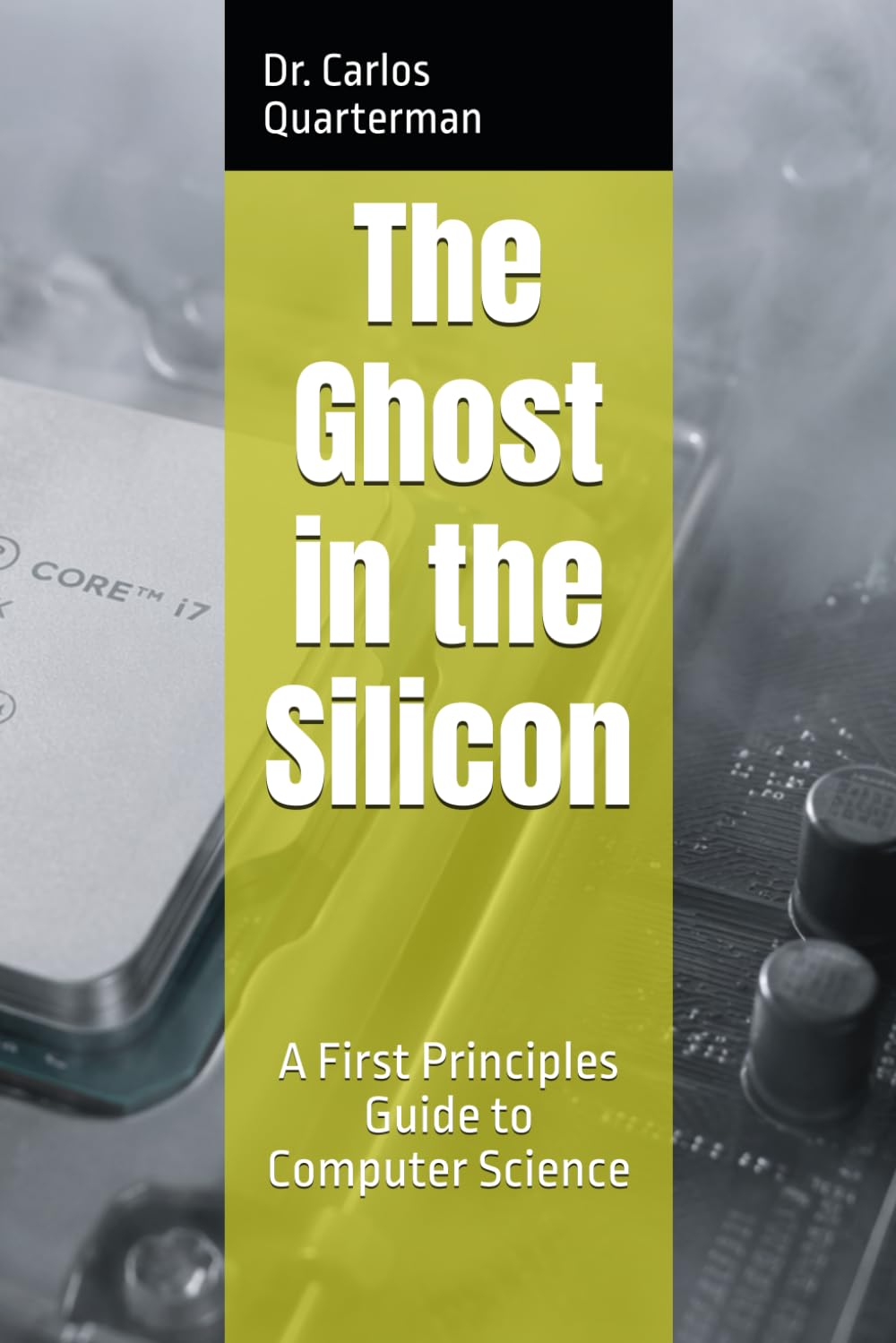 The Ghost in the Silicon: A First Principles Guide to Computer Science
