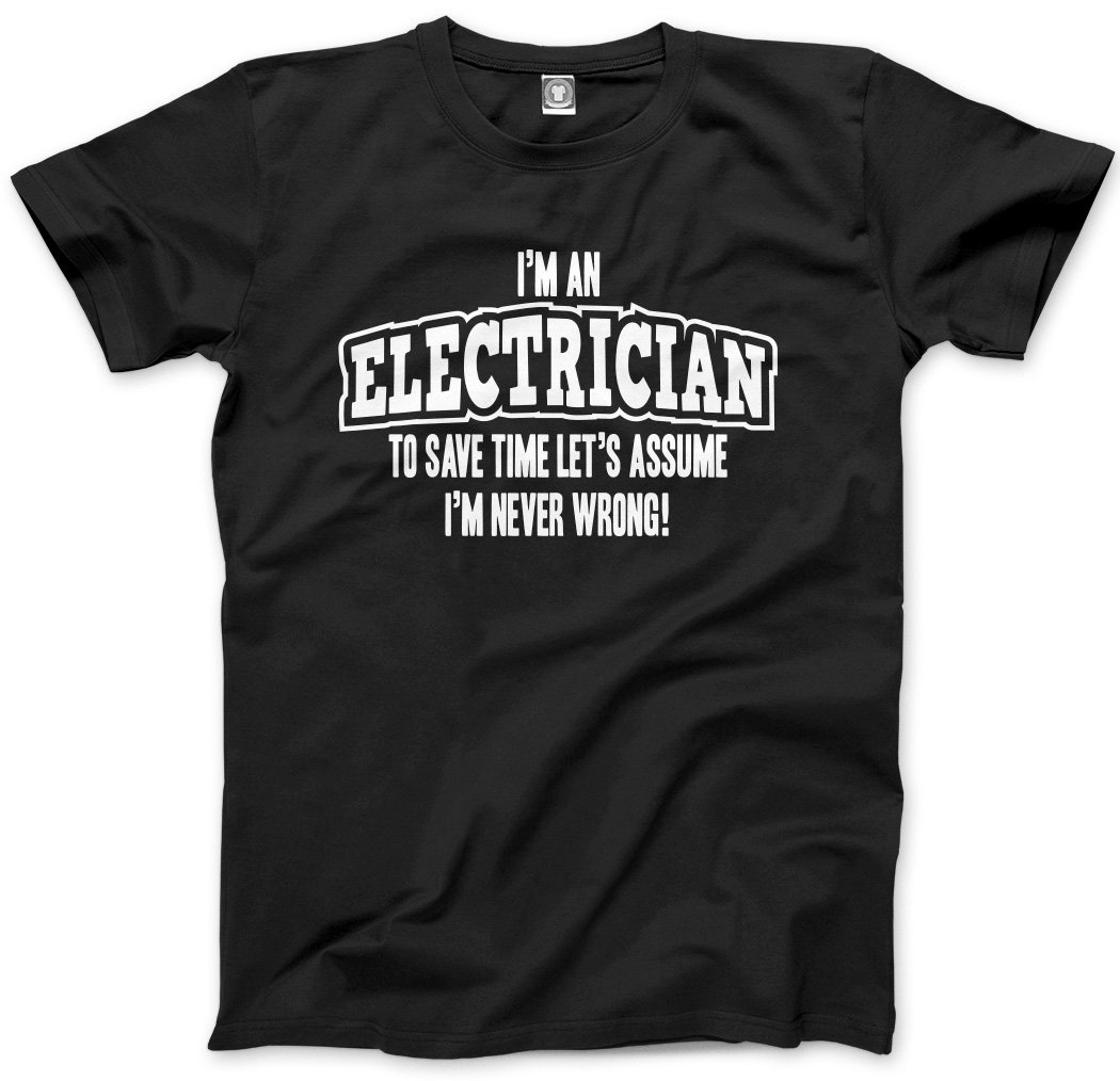 Hotscamp Men's Black I'm An Electrician … Lets Assume I'm Never Wrong! Unisex T-Shirt - Large