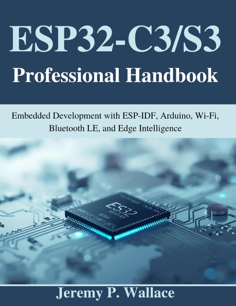 ESP32-C3/S3 Professional Handbook: Embedded Development with ESP-IDF, Arduino, Wi-Fi, Bluetooth LE, and Edge Intelligence (Beginner Today, Professional Tomorrow in Tech)
