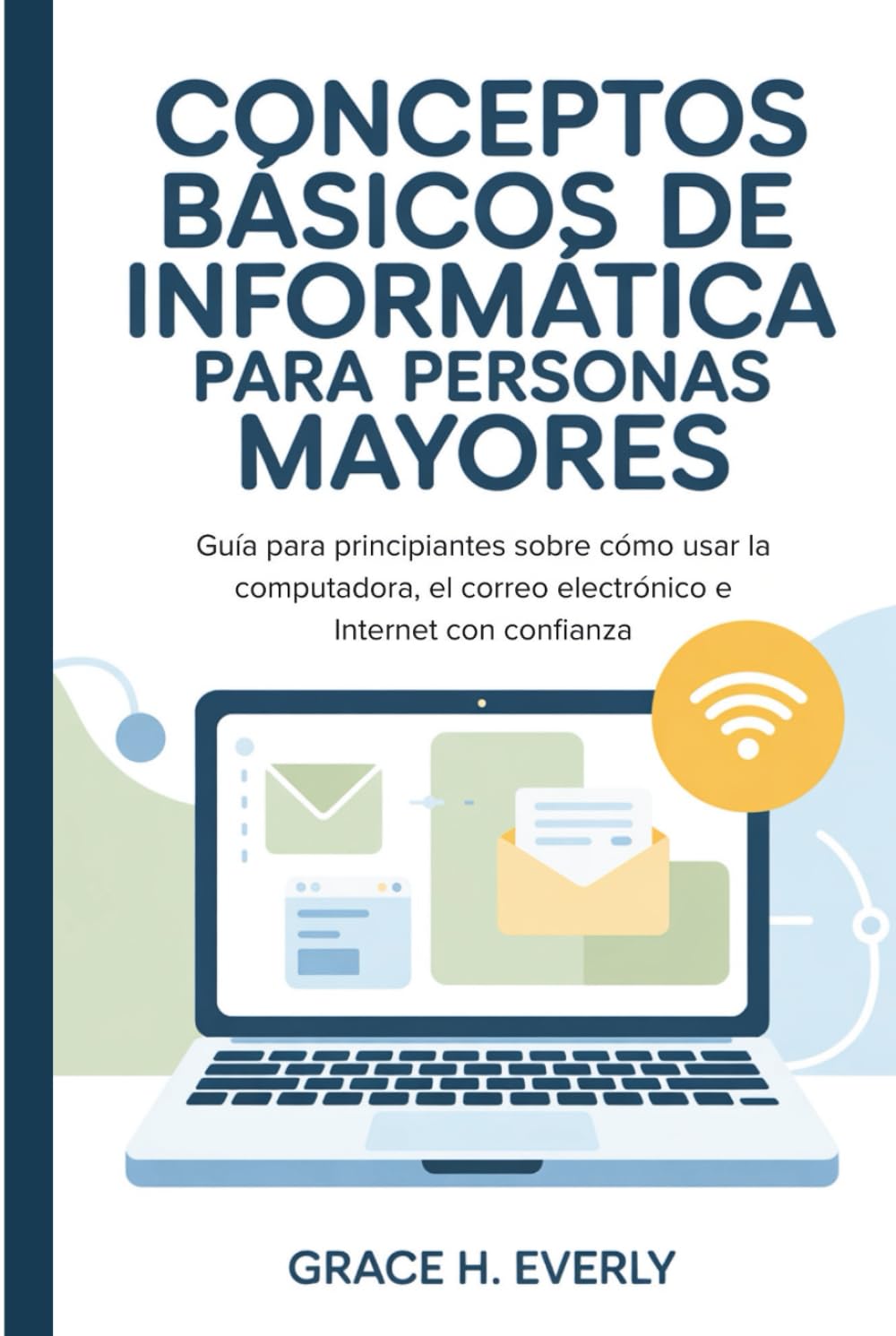 Conceptos básicos de informática para personas mayores: Guía para principiantes sobre cómo usar la computadora, el correo electrónico e Internet con confianza