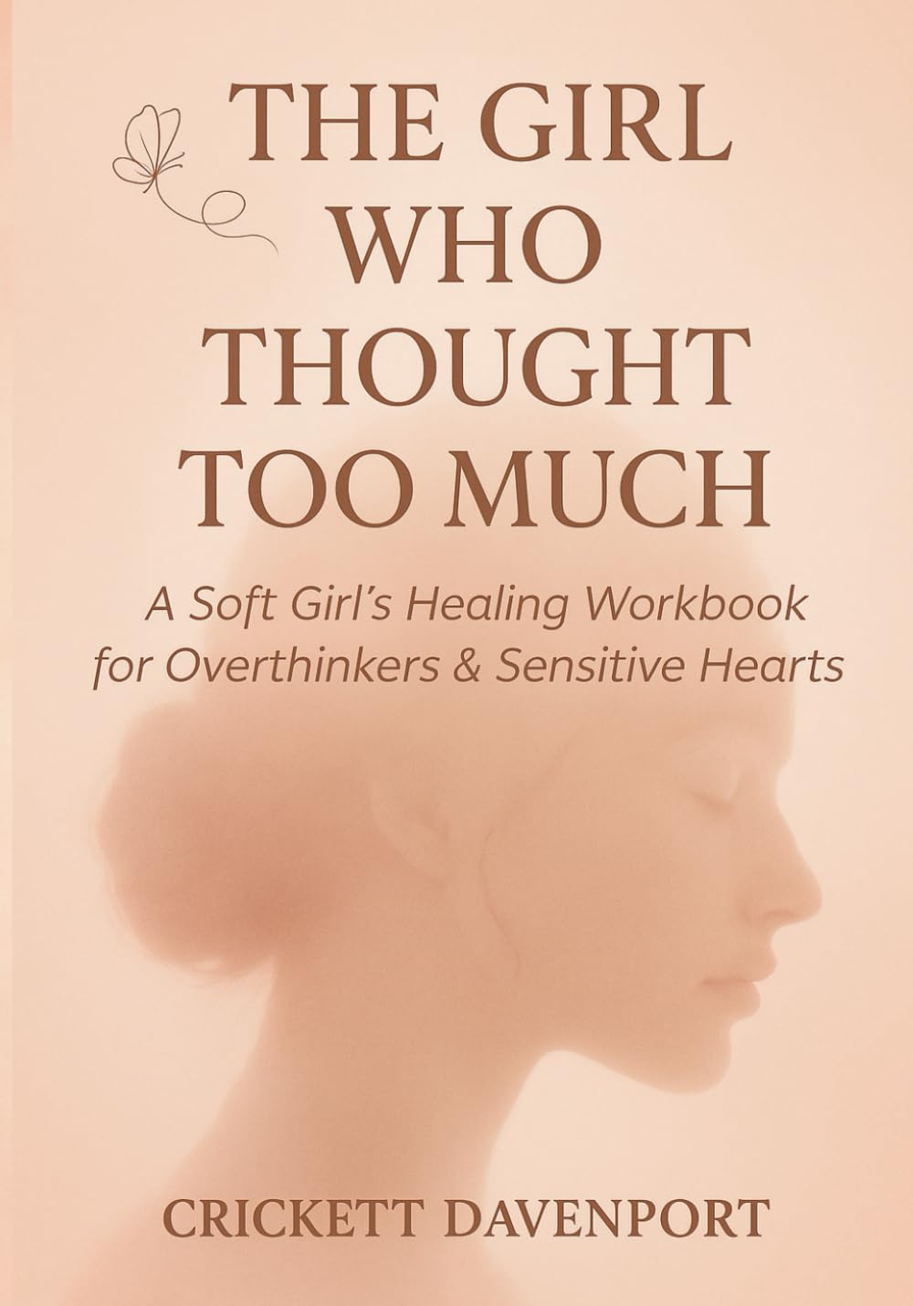 The Girl Who Thought Too Much: A Soft Girl’s Healing Workbook for Overthinkers & Sensitive Hearts