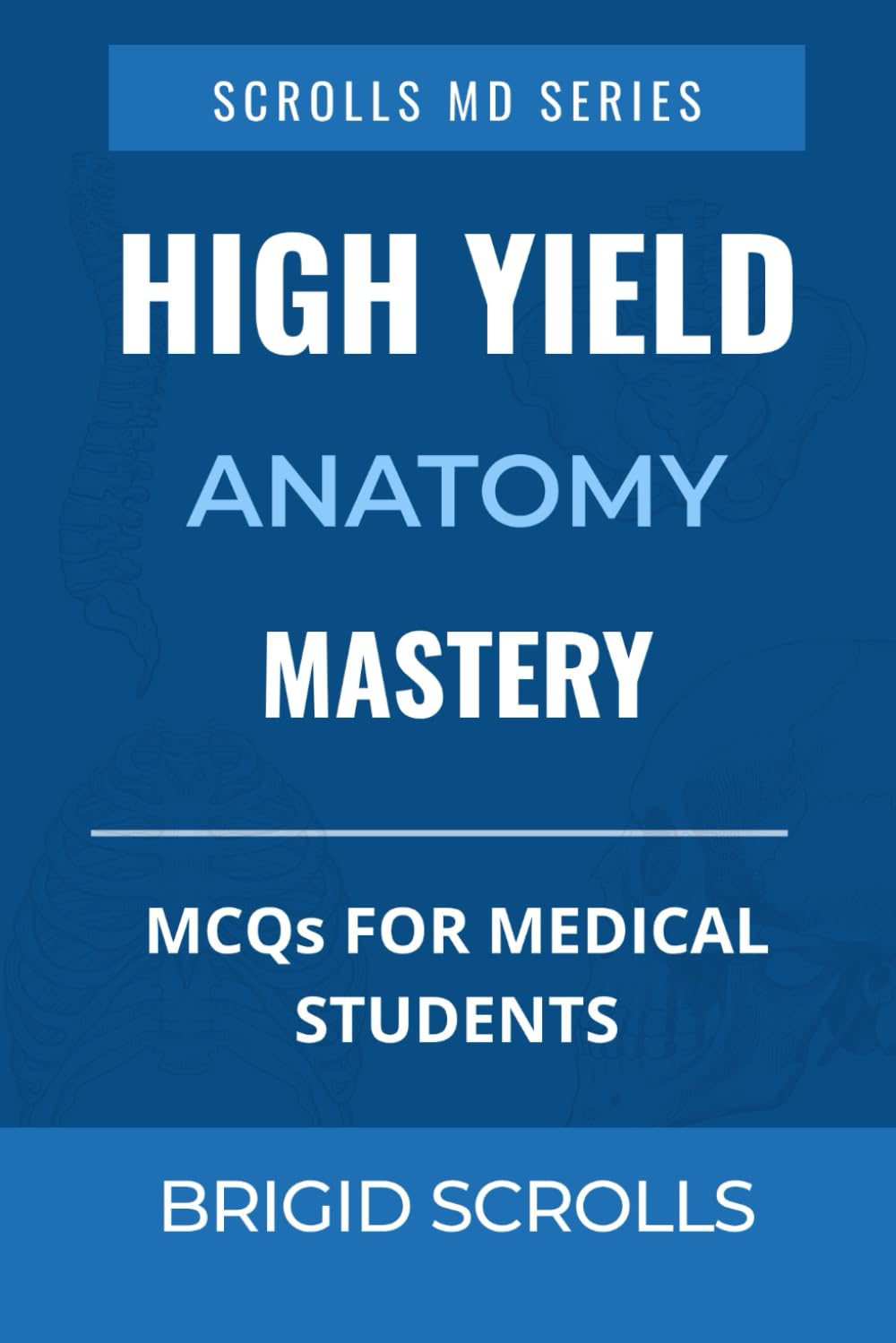 High Yield Anatomy Mastery: MCQs for Medical Students (Brigid Scrolls MCQs for Medical Students)