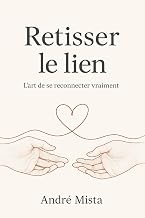 Retisser le lien: L'art de se reconnecter vraiment (French Edition)