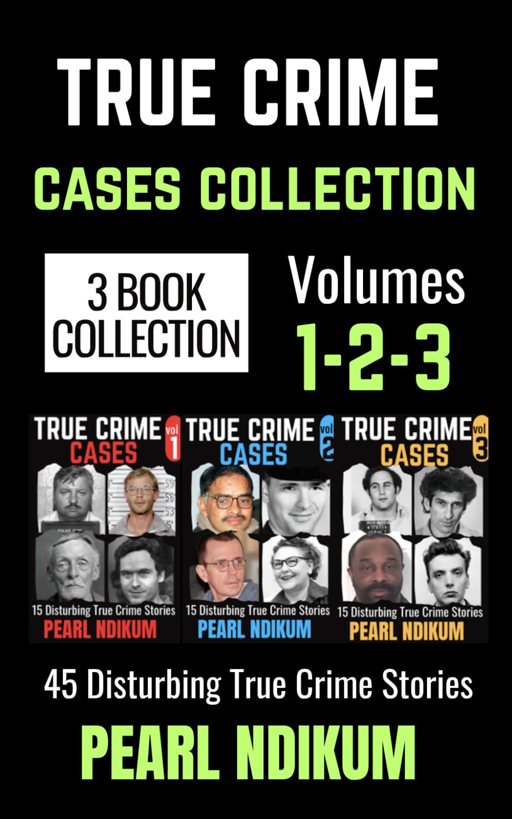 True Crime Cases Collection (Books 1, 2, and 3): 45 disturbing true crime stories of Real Killers, Solved Murders, and Real Criminals