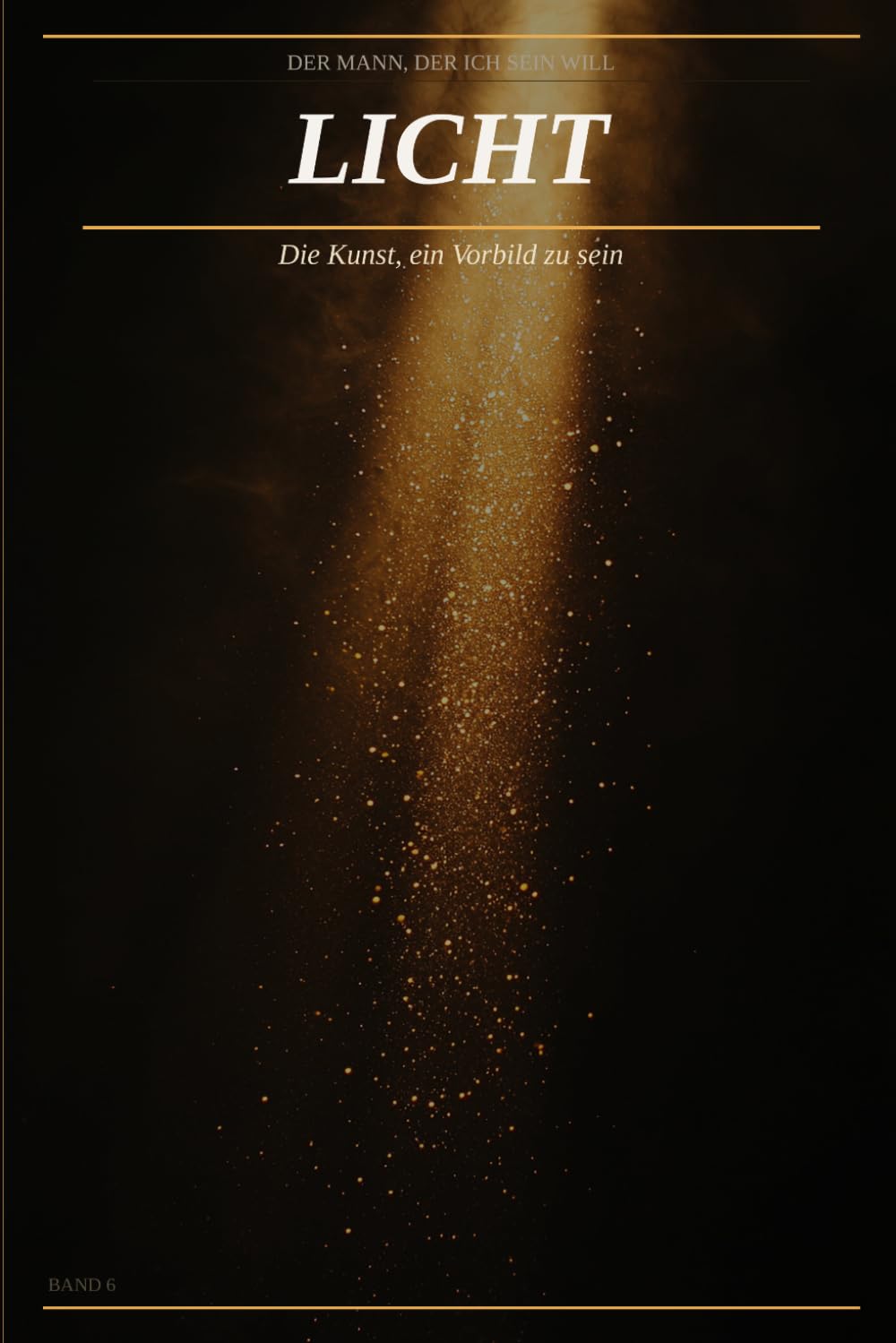 Licht: Die Kunst, ein Vorbild zu sein: Der Mann, der ich sein will – Band 6