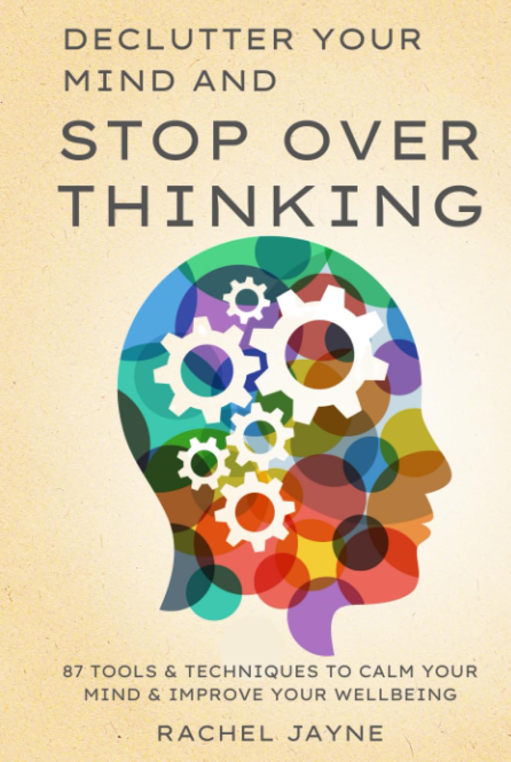 Declutter Your Mind and Stop Overthinking: 87 Tools & Techniques to Calm Your Mind & Improve Your Wellbeing